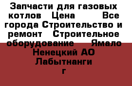 Запчасти для газовых котлов › Цена ­ 50 - Все города Строительство и ремонт » Строительное оборудование   . Ямало-Ненецкий АО,Лабытнанги г.